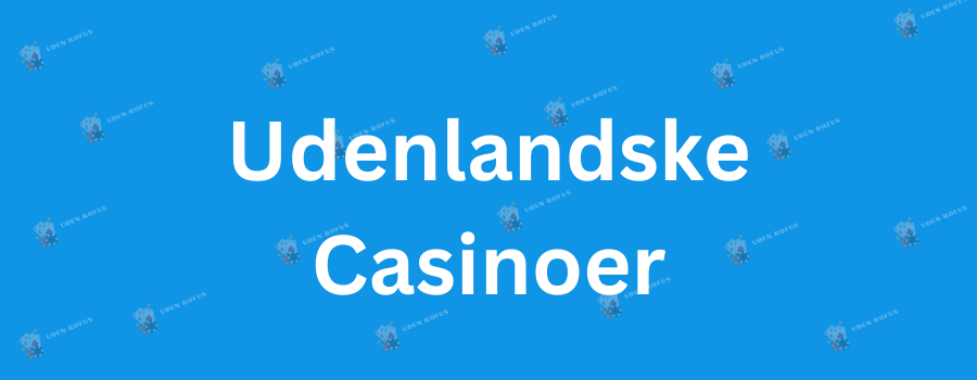 Udenlandske Casino Uden Rofus En Guide til Sikker Spiloplevelse